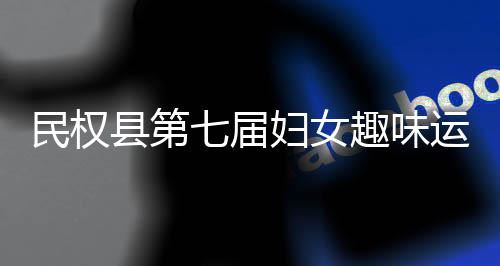 县第行运动会举民权七届趣味妇女